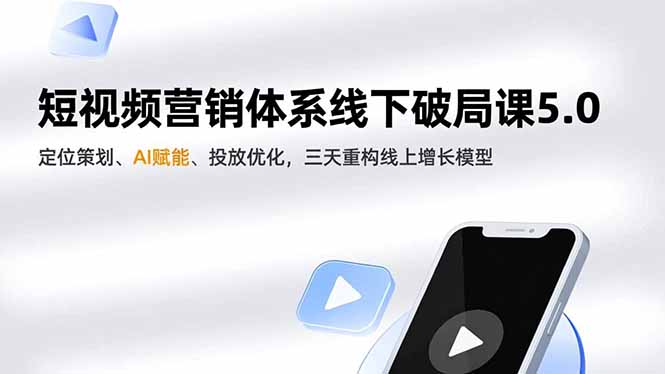 短视频营销体系线下破局课5.0，定位策划、AI赋能、投放优化，三天重构线上增长模型-破浪圈