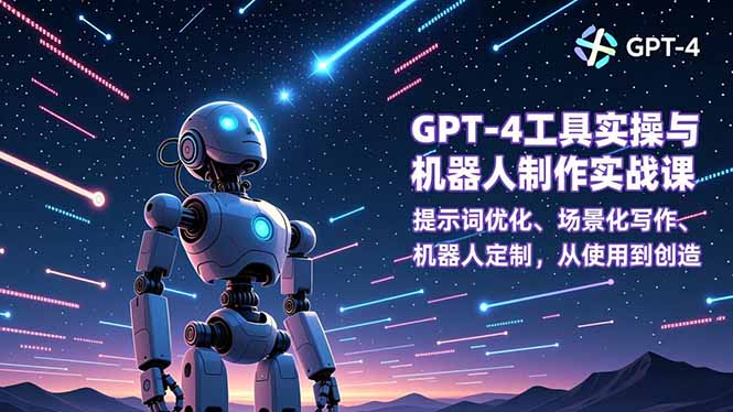 GPT-4工具实操与机器人制作实战课：提示词优化、场景化写作、机器人定制，从使用到创造-破浪圈