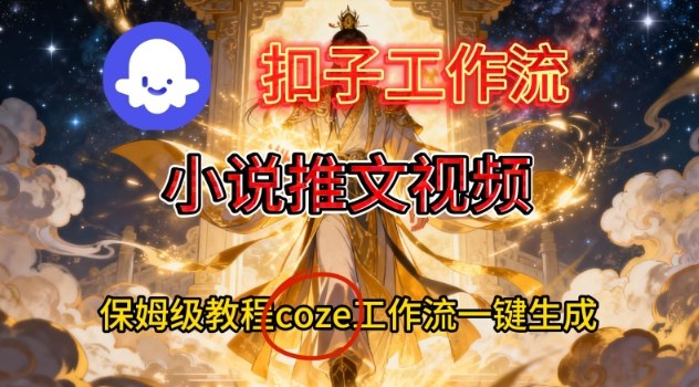 Coze扣子智能体工作流一键生成小说推文视频，保姆级搭建教学-破浪圈