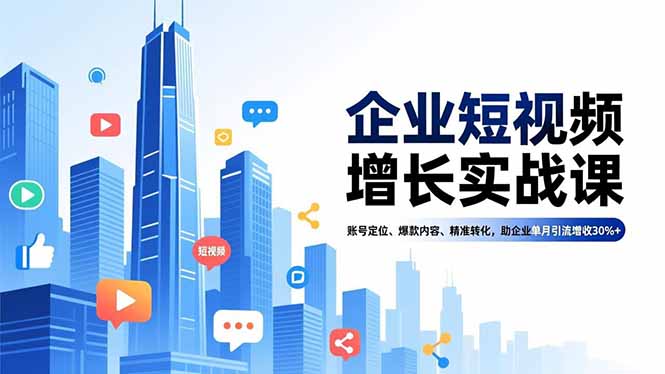 企业短视频增长实战课,账号定位、爆款内容、精准转化,助企业单月引流增收30%+-破浪圈