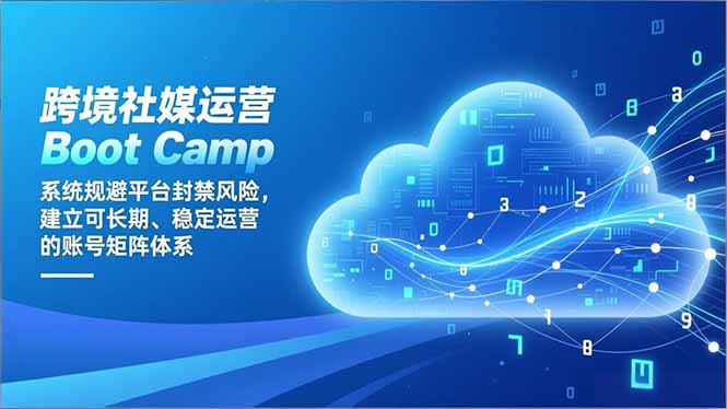 跨境社媒运营Boot Camp：系统规避平台封禁风险，建立可长期、稳定运营的账号矩阵体系-破浪圈