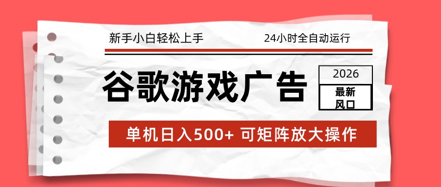 2026最新谷歌游戏广告 单机日入500+ 24小时全自动运行,新手小白轻松玩转-破浪圈