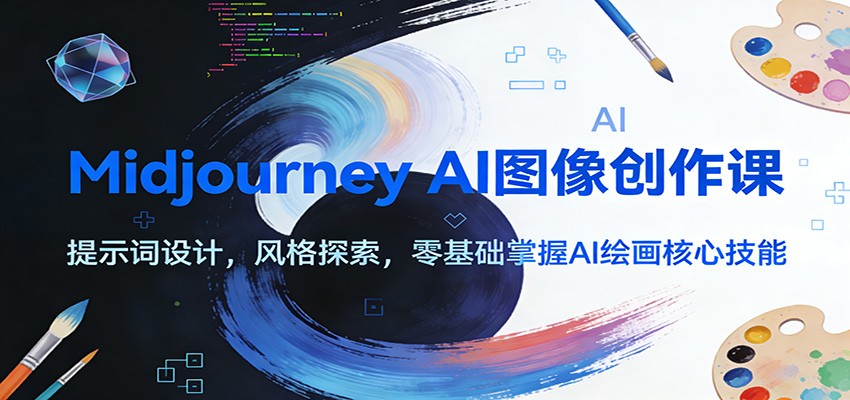 Midjourney AI图像创作课：提示词设计，风格探索，零基础掌握AI绘画核心技能-破浪圈