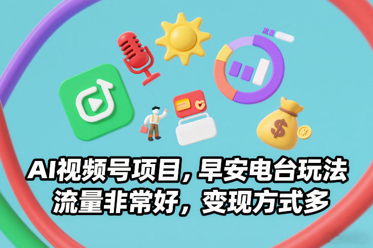 AI视频号项目，早安电台玩法，流量非常好，变现方式多-破浪圈