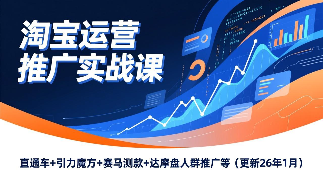 淘宝运营推广实战课,直通车+引力魔方+赛马测款+达摩盘人群推广等(更新26年1月-破浪圈