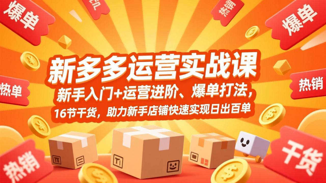 拼多多运营实战课,新手入门+运营进阶、爆单打法,16节干货,助力新手店铺快速实现日出百单-破浪圈