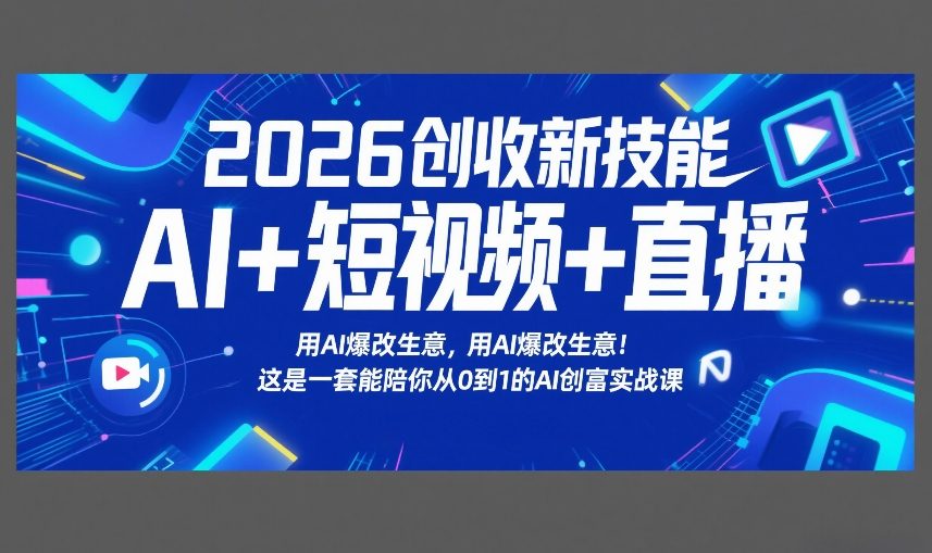 2026创收新技能AI+短视频+直播，用AI爆改生意，这是一套能陪你从0到1的AI创富实战课-破浪圈