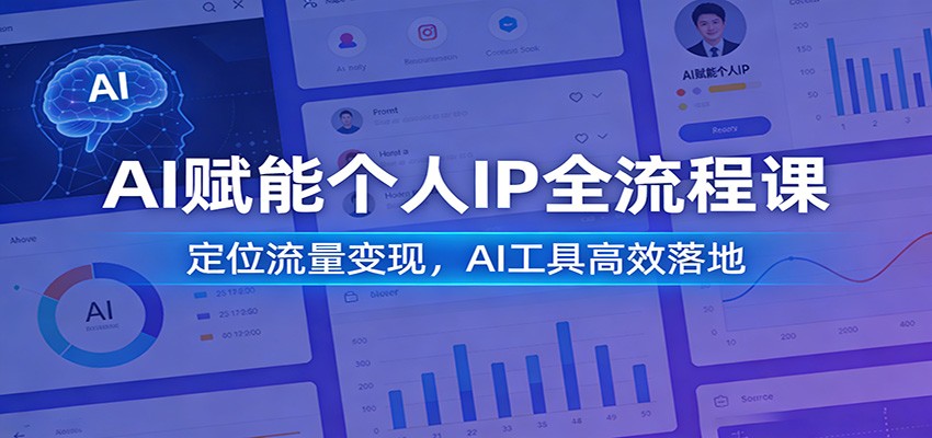 AI赋能个人IP全流程课：定位流量变现，AI工具高效落地-破浪圈