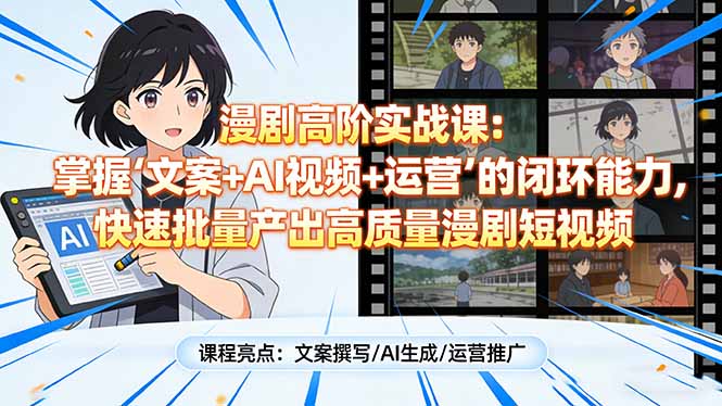 漫剧高阶实战课:掌握“文案+AI视频+运营”的闭环能力,快速批量产出高质量漫剧短视频-破浪圈