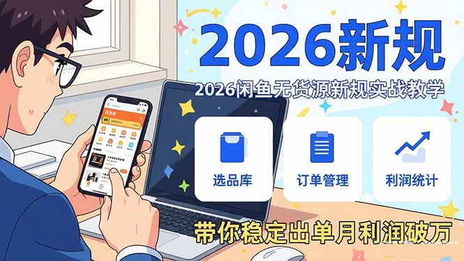 2026闲鱼无货源新规实战教学,从零基础搭建账号到选品上架运营,带你稳定出单月利润破万-破浪圈