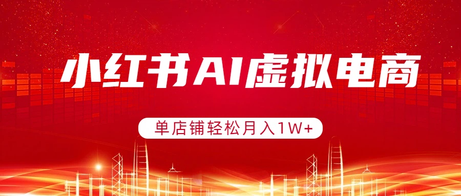 小红书AI虚拟电商，单店铺轻松月入1W+，可矩阵运营-破浪圈