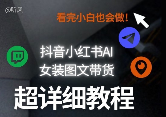抖音小红书AI女装图文带货教程全拆解！小白看了也会做，可批量可矩阵玩法-破浪圈