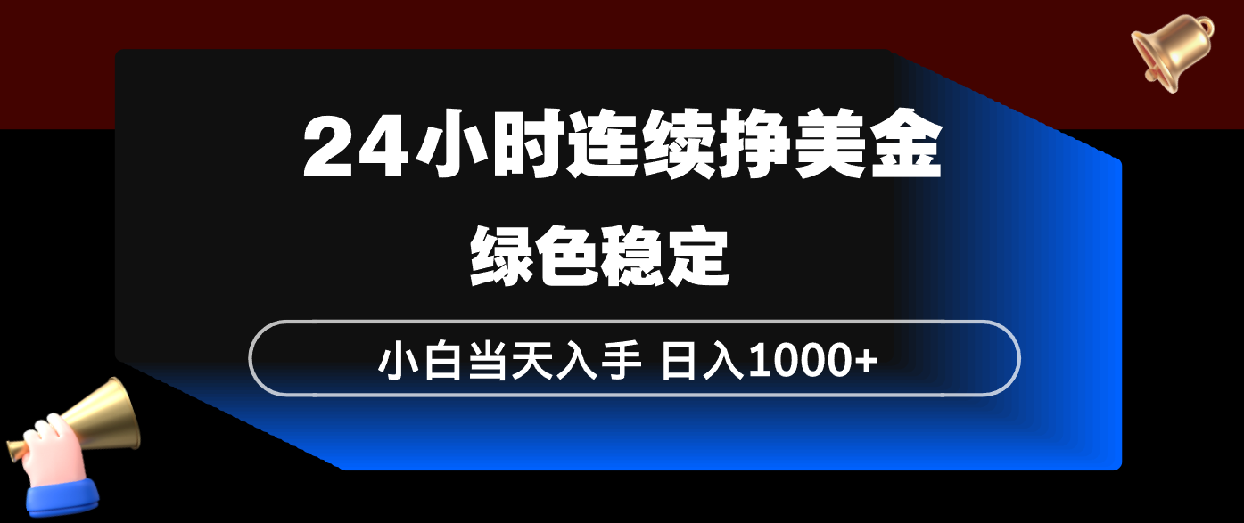 24小时连续断挣美金,小白当天上手,简单易操作,绿色稳定,日入1000+-破浪圈