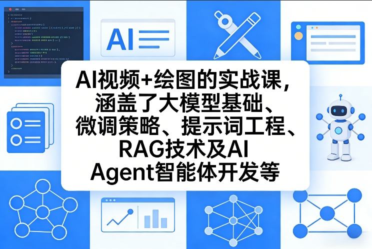 AI视频+绘图的实战课，涵盖了大模型基础、微调策略、提示词工程、RAG技术及AI Agent智能体开发等(更新)-破浪圈