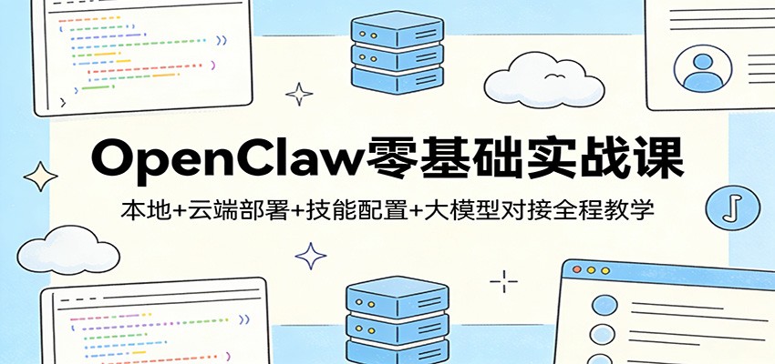 OpenClaw零基础实战课：本地+云端部署+技能配置+大模型对接全程教学-破浪圈