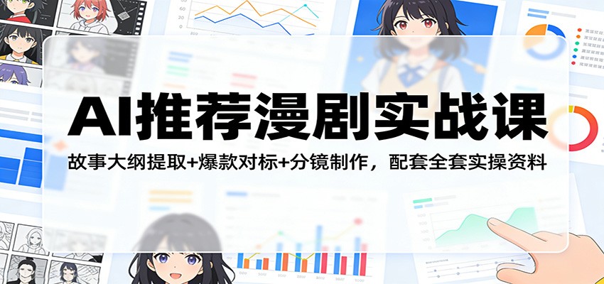 AI推荐漫剧实战课：故事大纲提取+爆款对标+分镜制作，配套全套实操资料-破浪圈