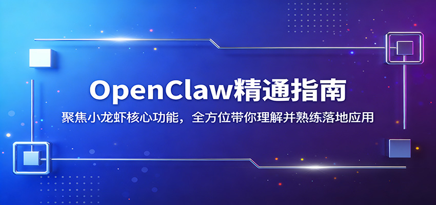 OpenClaw精通指南：聚焦小龙虾核心功能，全方位带你理解并熟练落地应用-破浪圈
